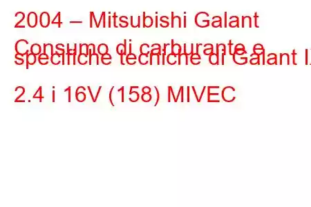 2004 – Mitsubishi Galant
Consumo di carburante e specifiche tecniche di Galant IX 2.4 i 16V (158) MIVEC