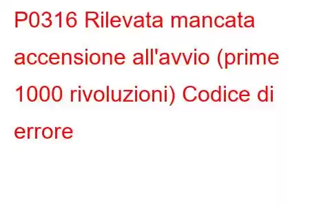 P0316 Rilevata mancata accensione all'avvio (prime 1000 rivoluzioni) Codice di errore