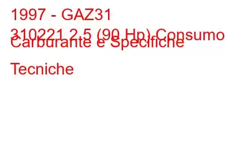 1997 - GAZ31
310221 2.5 (90 Hp) Consumo Carburante e Specifiche Tecniche