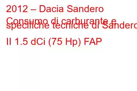 2012 – Dacia Sandero
Consumo di carburante e specifiche tecniche di Sandero II 1.5 dCi (75 Hp) FAP