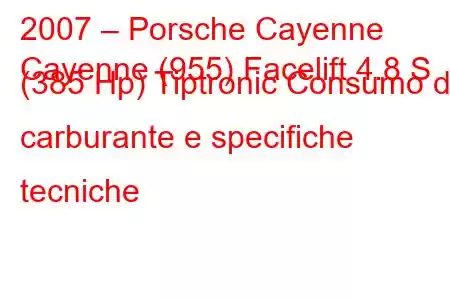 2007 – Porsche Cayenne
Cayenne (955) Facelift 4.8 S (385 Hp) Tiptronic Consumo di carburante e specifiche tecniche