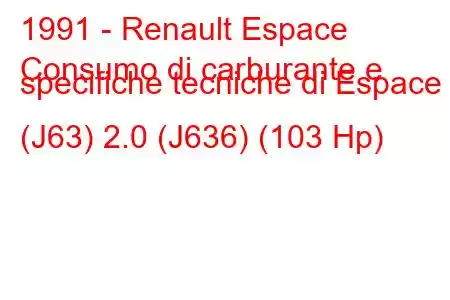 1991 - Renault Espace
Consumo di carburante e specifiche tecniche di Espace II (J63) 2.0 (J636) (103 Hp)