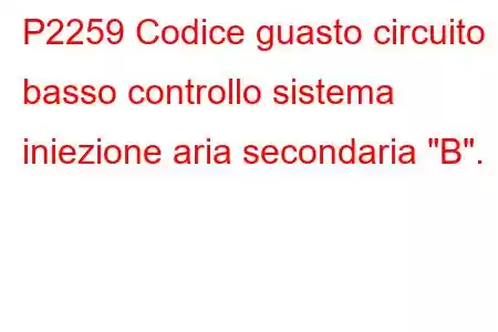 P2259 Codice guasto circuito basso controllo sistema iniezione aria secondaria 