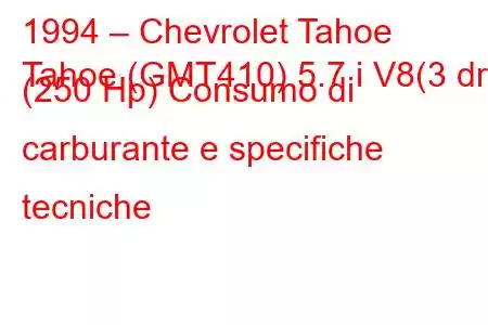 1994 – Chevrolet Tahoe
Tahoe (GMT410) 5.7 i V8(3 dr) (250 Hp) Consumo di carburante e specifiche tecniche