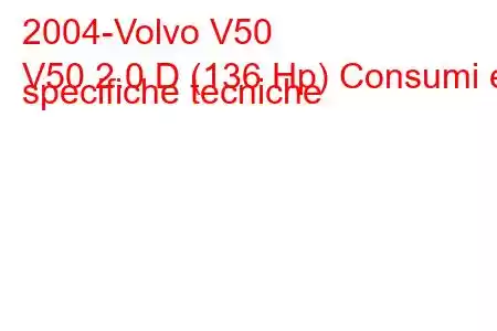 2004-Volvo V50
V50 2.0 D (136 Hp) Consumi e specifiche tecniche