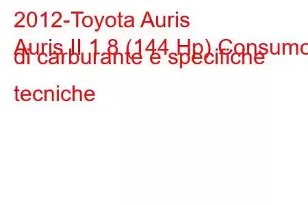 2012-Toyota Auris
Auris II 1.8 (144 Hp) Consumo di carburante e specifiche tecniche