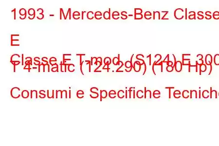 1993 - Mercedes-Benz Classe E
Classe E T-mod. (S124) E 300 T 4-matic (124.290) (180 Hp) Consumi e Specifiche Tecniche