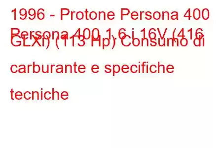 1996 - Protone Persona 400
Persona 400 1.6 i 16V (416 GLXi) (113 Hp) Consumo di carburante e specifiche tecniche