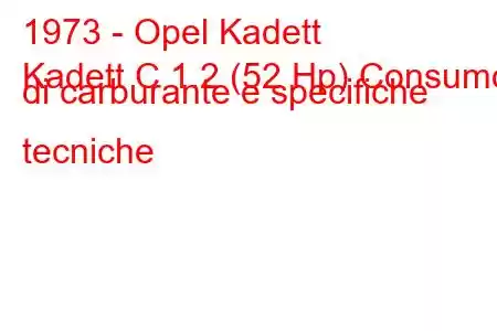 1973 - Opel Kadett
Kadett C 1.2 (52 Hp) Consumo di carburante e specifiche tecniche