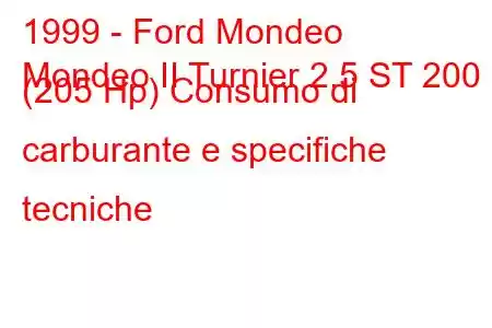 1999 - Ford Mondeo
Mondeo II Turnier 2.5 ST 200 (205 Hp) Consumo di carburante e specifiche tecniche