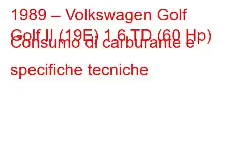 1989 – Volkswagen Golf
Golf II (19E) 1.6 TD (60 Hp) Consumo di carburante e specifiche tecniche