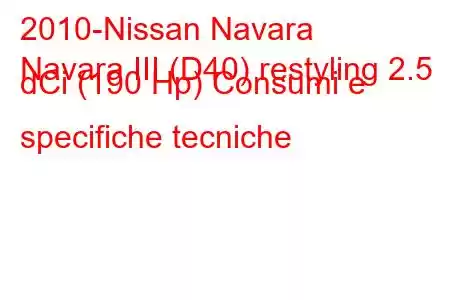 2010-Nissan Navara
Navara III (D40) restyling 2.5 dCi (190 Hp) Consumi e specifiche tecniche