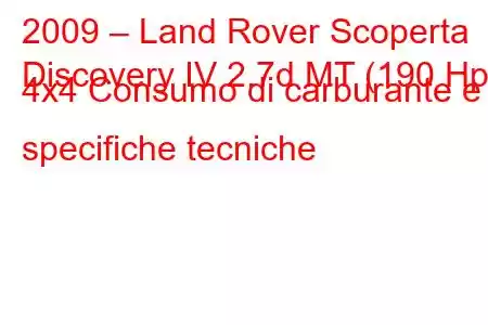 2009 – Land Rover Scoperta
Discovery IV 2.7d MT (190 Hp) 4x4 Consumo di carburante e specifiche tecniche