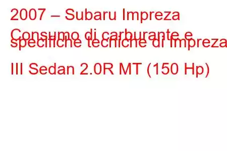 2007 – Subaru Impreza
Consumo di carburante e specifiche tecniche di Impreza III Sedan 2.0R MT (150 Hp)