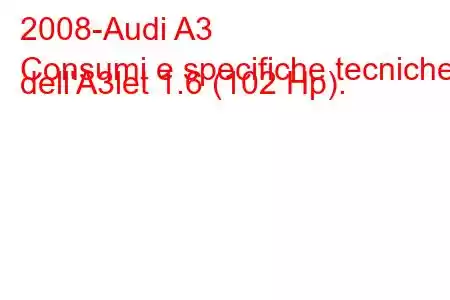 2008-Audi A3
Consumi e specifiche tecniche dell'A3let 1.6 (102 Hp).