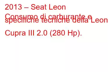 2013 – Seat Leon
Consumo di carburante e specifiche tecniche della Leon Cupra III 2.0 (280 Hp).