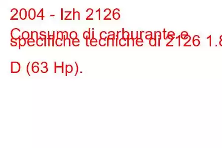 2004 - Izh 2126
Consumo di carburante e specifiche tecniche di 2126 1.8 D (63 Hp).