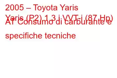 2005 – Toyota Yaris
Yaris (P2) 1.3 i VVT-i (87 Hp) AT Consumo di carburante e specifiche tecniche