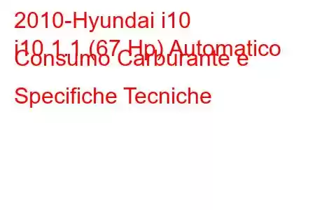 2010-Hyundai i10
i10 1.1 (67 Hp) Automatico Consumo Carburante e Specifiche Tecniche