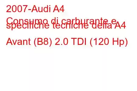 2007-Audi A4
Consumo di carburante e specifiche tecniche della A4 Avant (B8) 2.0 TDI (120 Hp)