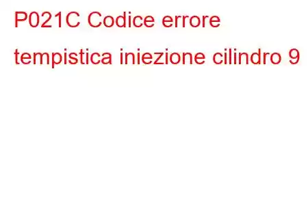 P021C Codice errore tempistica iniezione cilindro 9