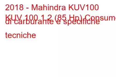 2018 - Mahindra KUV100
KUV 100 1.2 (85 Hp) Consumo di carburante e specifiche tecniche