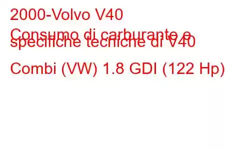 2000-Volvo V40
Consumo di carburante e specifiche tecniche di V40 Combi (VW) 1.8 GDI (122 Hp)