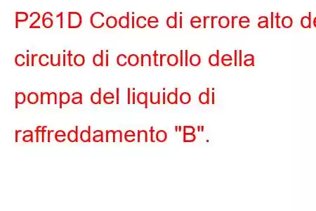 P261D Codice di errore alto del circuito di controllo della pompa del liquido di raffreddamento 