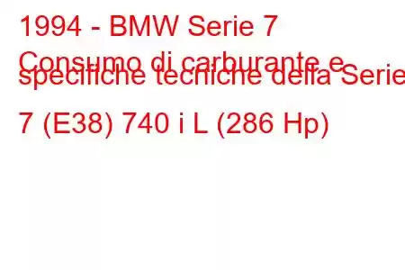 1994 - BMW Serie 7
Consumo di carburante e specifiche tecniche della Serie 7 (E38) 740 i L (286 Hp)