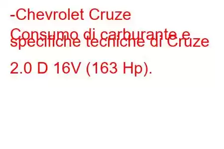 -Chevrolet Cruze
Consumo di carburante e specifiche tecniche di Cruze 2.0 D 16V (163 Hp).