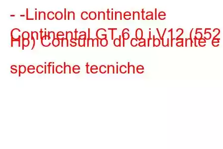 - -Lincoln continentale
Continental GT 6.0 i V12 (552 Hp) Consumo di carburante e specifiche tecniche