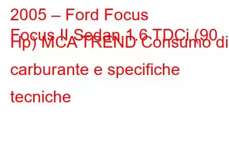 2005 – Ford Focus
Focus II Sedan 1.6 TDCi (90 Hp) MCA TREND Consumo di carburante e specifiche tecniche