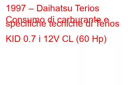 1997 – Daihatsu Terios
Consumo di carburante e specifiche tecniche di Terios KID 0.7 i 12V CL (60 Hp)