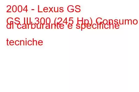 2004 - Lexus GS
GS III 300 (245 Hp) Consumo di carburante e specifiche tecniche