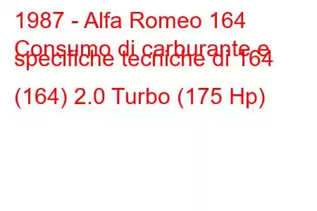 1987 - Alfa Romeo 164
Consumo di carburante e specifiche tecniche di 164 (164) 2.0 Turbo (175 Hp)