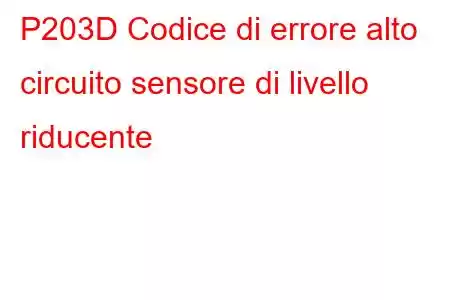 P203D Codice di errore alto circuito sensore di livello riducente