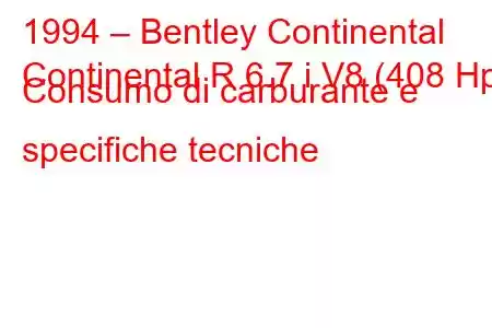 1994 – Bentley Continental
Continental R 6.7 i V8 (408 Hp) Consumo di carburante e specifiche tecniche