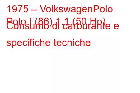 1975 – VolkswagenPolo
Polo I (86) 1.1 (50 Hp) Consumo di carburante e specifiche tecniche