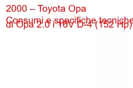 2000 – Toyota Opa
Consumi e specifiche tecniche di Opa 2.0 i 16V D-4 (152 Hp)