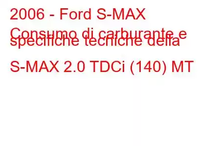 2006 - Ford S-MAX
Consumo di carburante e specifiche tecniche della S-MAX 2.0 TDCi (140) MT