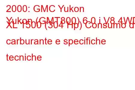 2000: GMC Yukon
Yukon (GMT800) 6.0 i V8 4WD XL 1500 (304 Hp) Consumo di carburante e specifiche tecniche