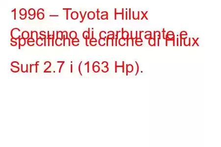 1996 – Toyota Hilux
Consumo di carburante e specifiche tecniche di Hilux Surf 2.7 i (163 Hp).