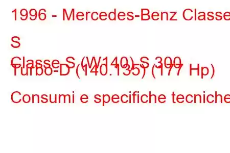 1996 - Mercedes-Benz Classe S
Classe S (W140) S 300 Turbo-D (140.135) (177 Hp) Consumi e specifiche tecniche