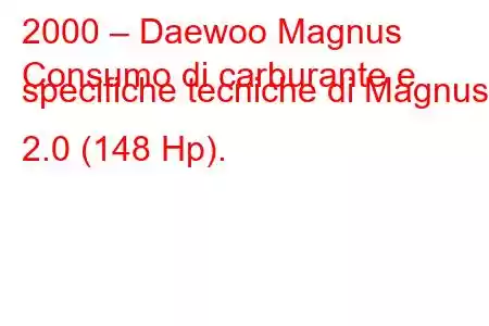 2000 – Daewoo Magnus
Consumo di carburante e specifiche tecniche di Magnus 2.0 (148 Hp).