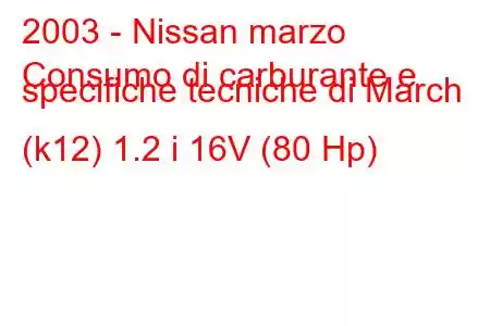 2003 - Nissan marzo
Consumo di carburante e specifiche tecniche di March (k12) 1.2 i 16V (80 Hp)