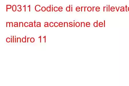 P0311 Codice di errore rilevato mancata accensione del cilindro 11