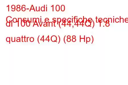 1986-Audi 100
Consumi e specifiche tecniche di 100 Avant (44,44Q) 1.8 quattro (44Q) (88 Hp)