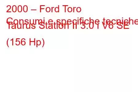 2000 – Ford Toro
Consumi e specifiche tecniche Taurus Station II 3.0 i V6 SE (156 Hp)