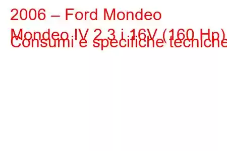 2006 – Ford Mondeo
Mondeo IV 2.3 i 16V (160 Hp) Consumi e specifiche tecniche