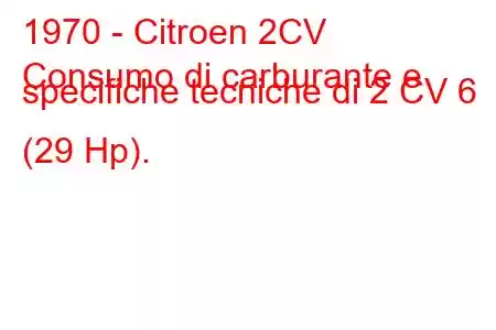 1970 - Citroen 2CV
Consumo di carburante e specifiche tecniche di 2 CV 6 (29 Hp).